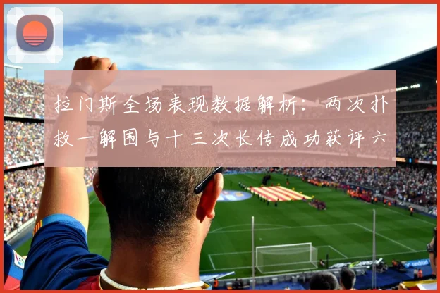 拉门斯全场表现数据解析：两次扑救一解围与十三次长传成功获评六点七分